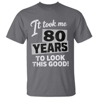 80th Birthday T Shirt It Took Me 80 Years To Look This Good