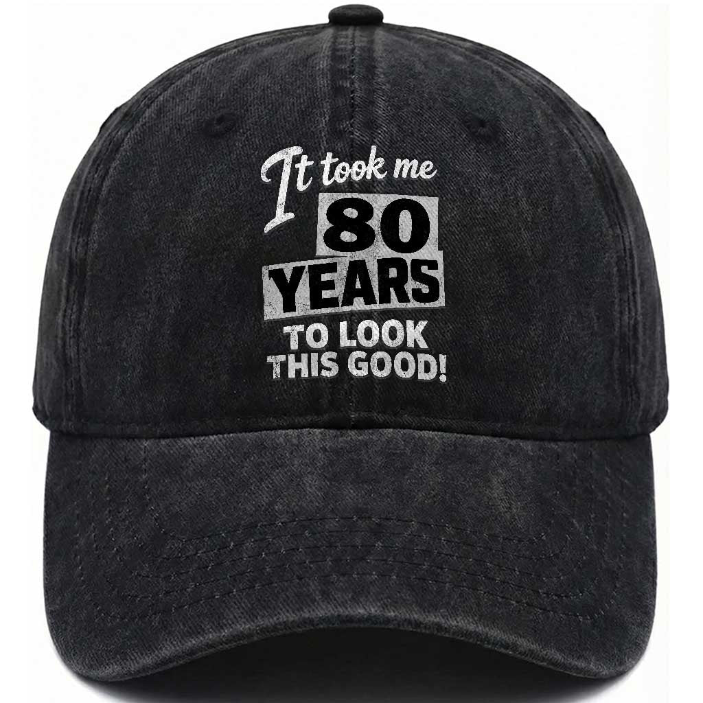 80th Birthday Washed Cotton Baseball Cap It Took Me 80 Years To Look This Good