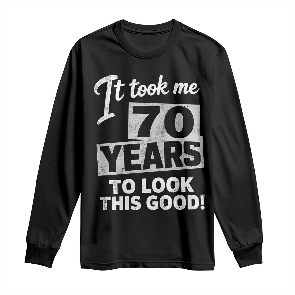 70th Birthday Long Sleeve Shirt It Took Me 70 Years To Look This Good