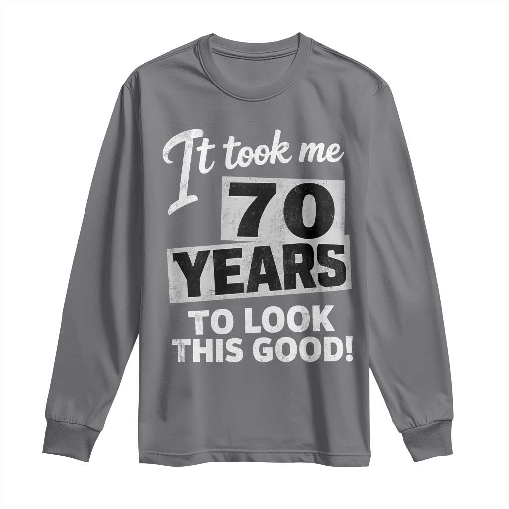 70th Birthday Long Sleeve Shirt It Took Me 70 Years To Look This Good
