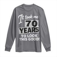 70th Birthday Long Sleeve Shirt It Took Me 70 Years To Look This Good