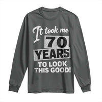 70th Birthday Long Sleeve Shirt It Took Me 70 Years To Look This Good