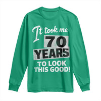 70th Birthday Long Sleeve Shirt It Took Me 70 Years To Look This Good