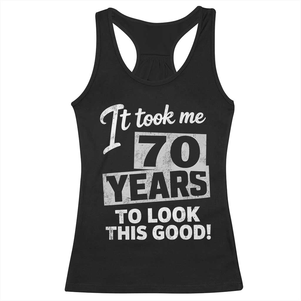 70th Birthday Racerback Tank Top It Took Me 70 Years To Look This Good