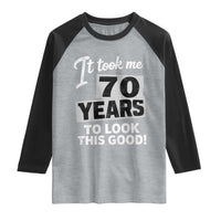 70th Birthday Raglan Shirt It Took Me 70 Years To Look This Good