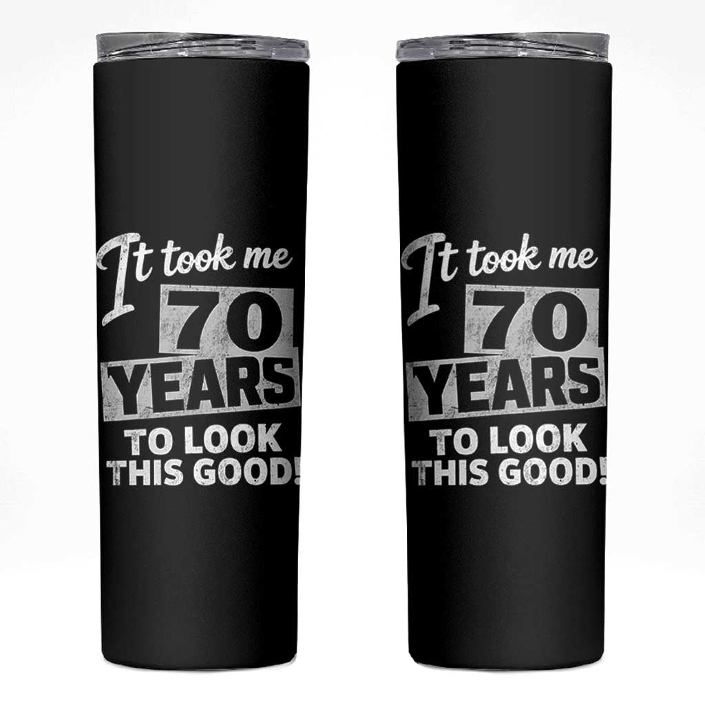 70th Birthday Skinny Tumbler It Took Me 70 Years To Look This Good