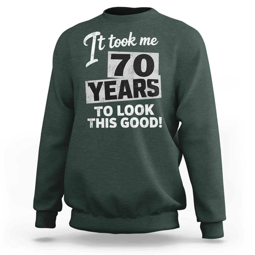 70th Birthday Sweatshirt It Took Me 70 Years To Look This Good