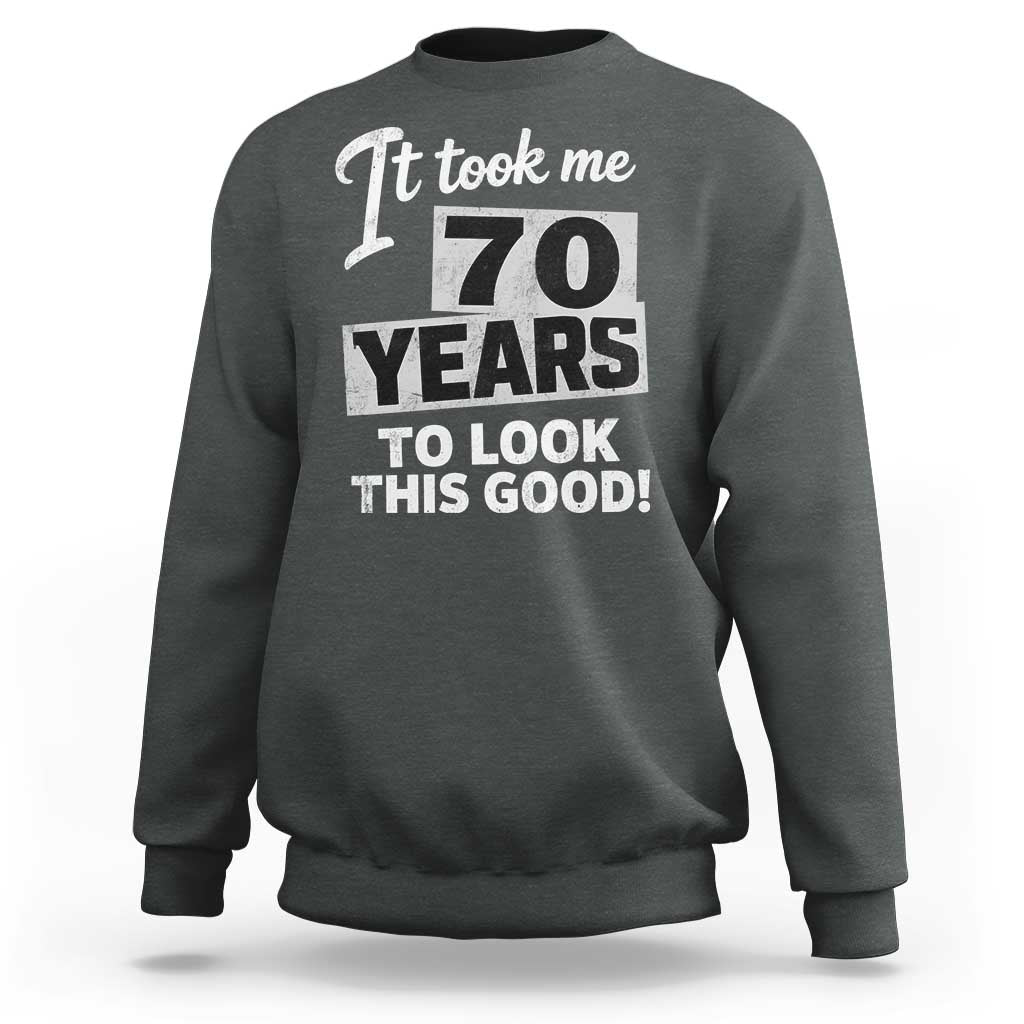 70th Birthday Sweatshirt It Took Me 70 Years To Look This Good
