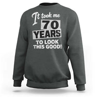 70th Birthday Sweatshirt It Took Me 70 Years To Look This Good