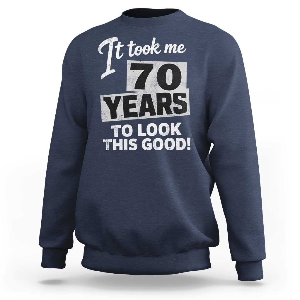 70th Birthday Sweatshirt It Took Me 70 Years To Look This Good