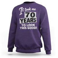 70th Birthday Sweatshirt It Took Me 70 Years To Look This Good