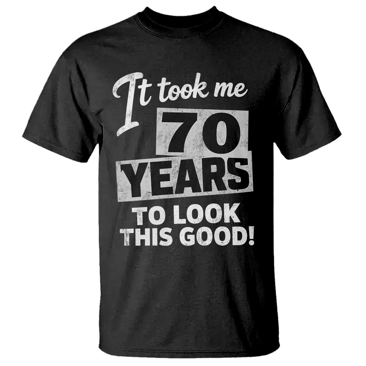 70th Birthday T Shirt It Took Me 70 Years To Look This Good