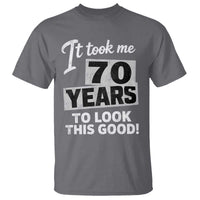 70th Birthday T Shirt It Took Me 70 Years To Look This Good