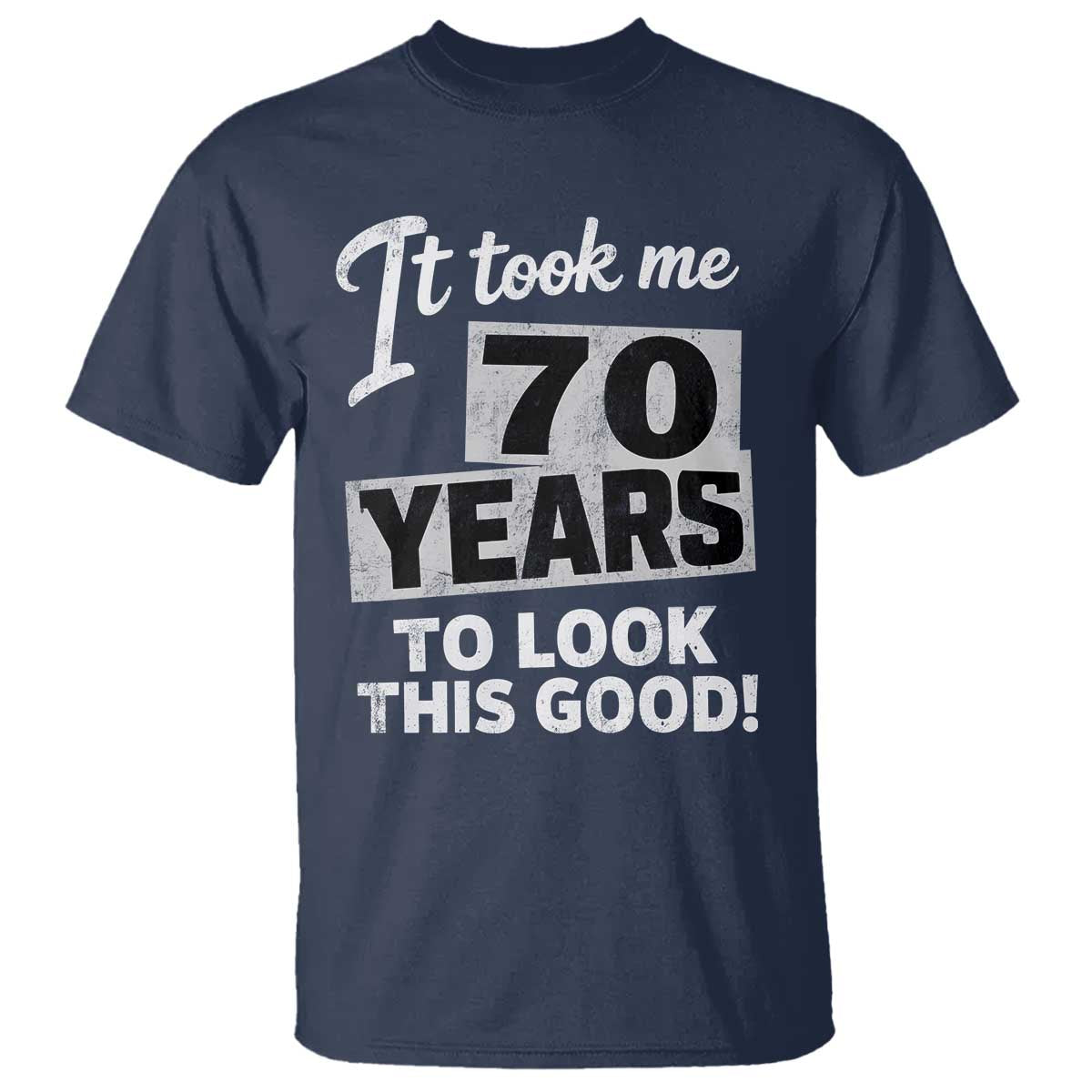 70th Birthday T Shirt It Took Me 70 Years To Look This Good