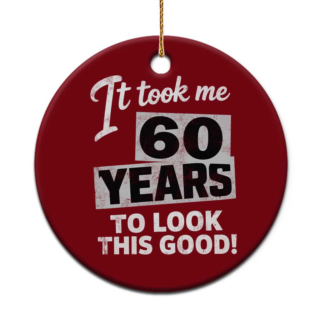 60th Birthday Ceramic Ornament It Took Me 60 Years To Look This Good