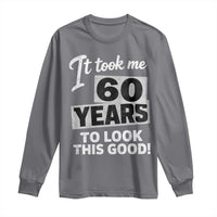 60th Birthday Long Sleeve Shirt It Took Me 60 Years To Look This Good