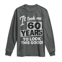 60th Birthday Long Sleeve Shirt It Took Me 60 Years To Look This Good