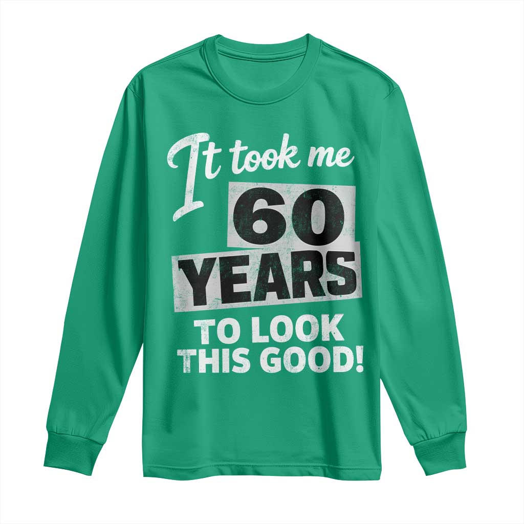 60th Birthday Long Sleeve Shirt It Took Me 60 Years To Look This Good
