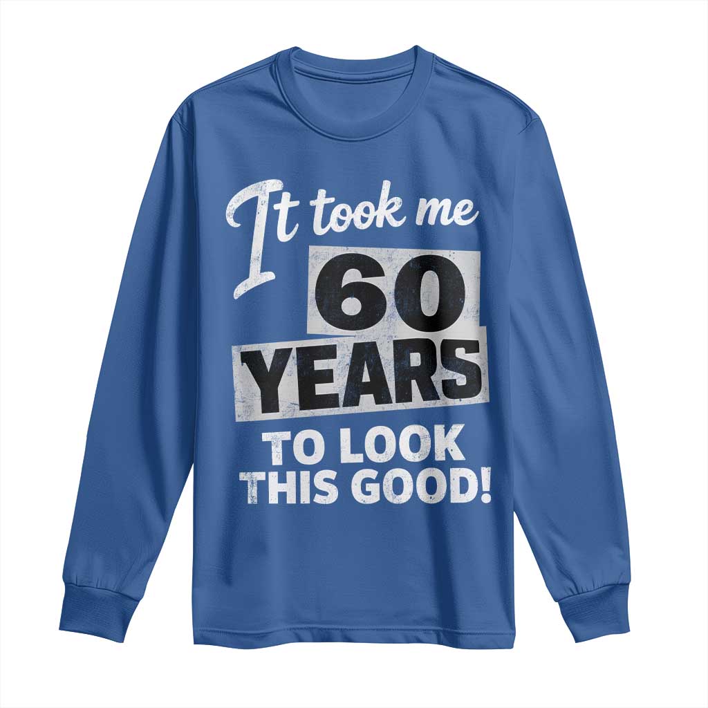 60th Birthday Long Sleeve Shirt It Took Me 60 Years To Look This Good