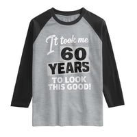 60th Birthday Raglan Shirt It Took Me 60 Years To Look This Good