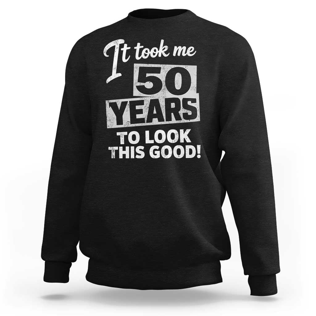 50th Birthday Sweatshirt It Took Me 50 Years To Look This Good
