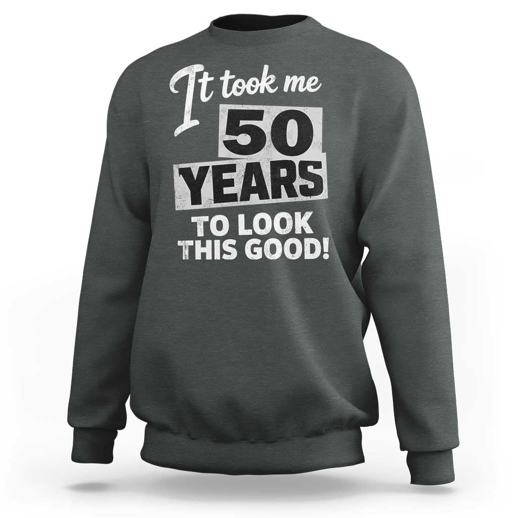 50th Birthday Sweatshirt It Took Me 50 Years To Look This Good