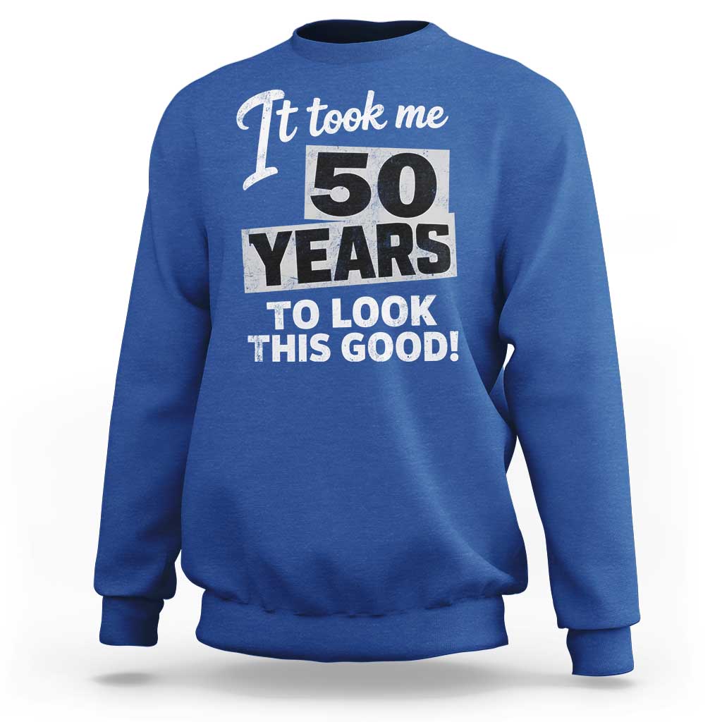 50th Birthday Sweatshirt It Took Me 50 Years To Look This Good