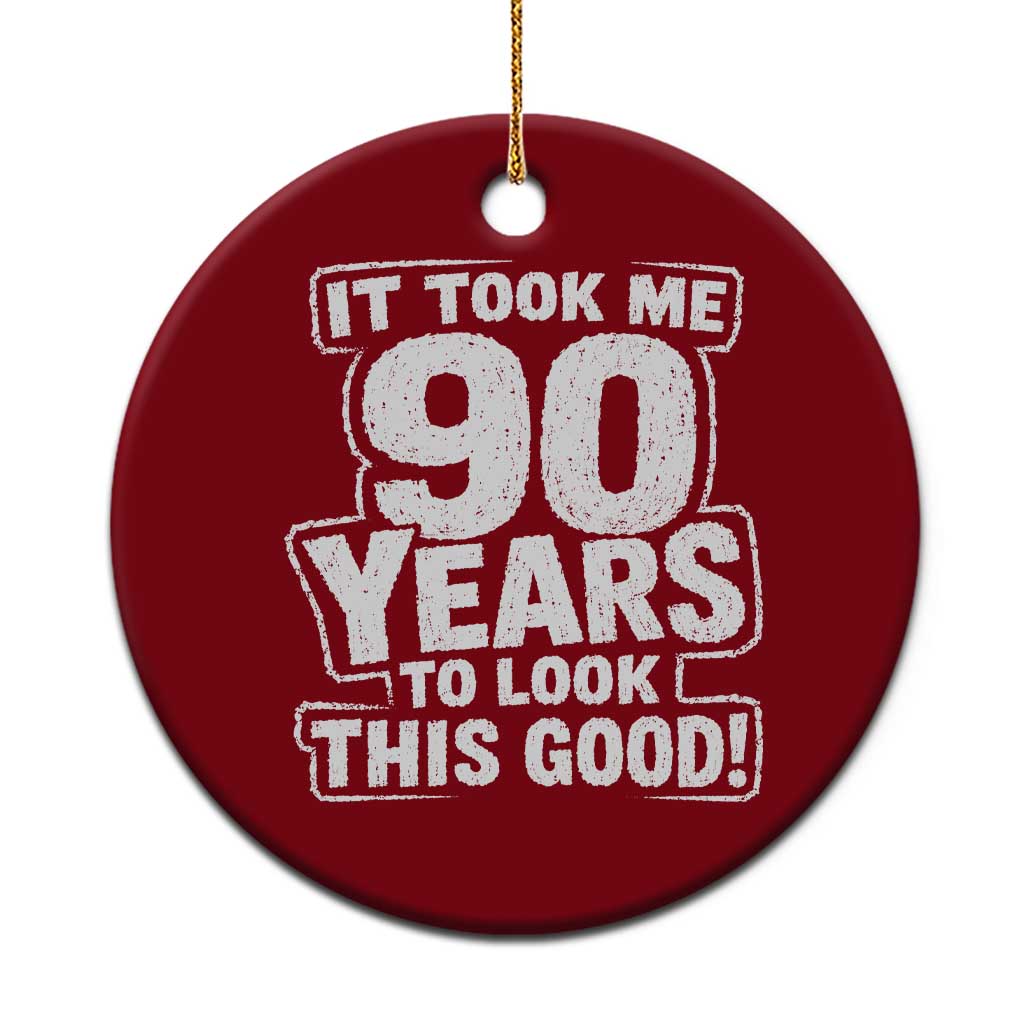 Funny 90th Birthday Ceramic Ornament It Took Me 90 Years To Look This Good Vintage Retro