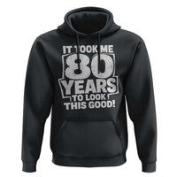 Funny 80th Birthday Hoodie It Took Me 80 Years To Look This Good Vintage Retro