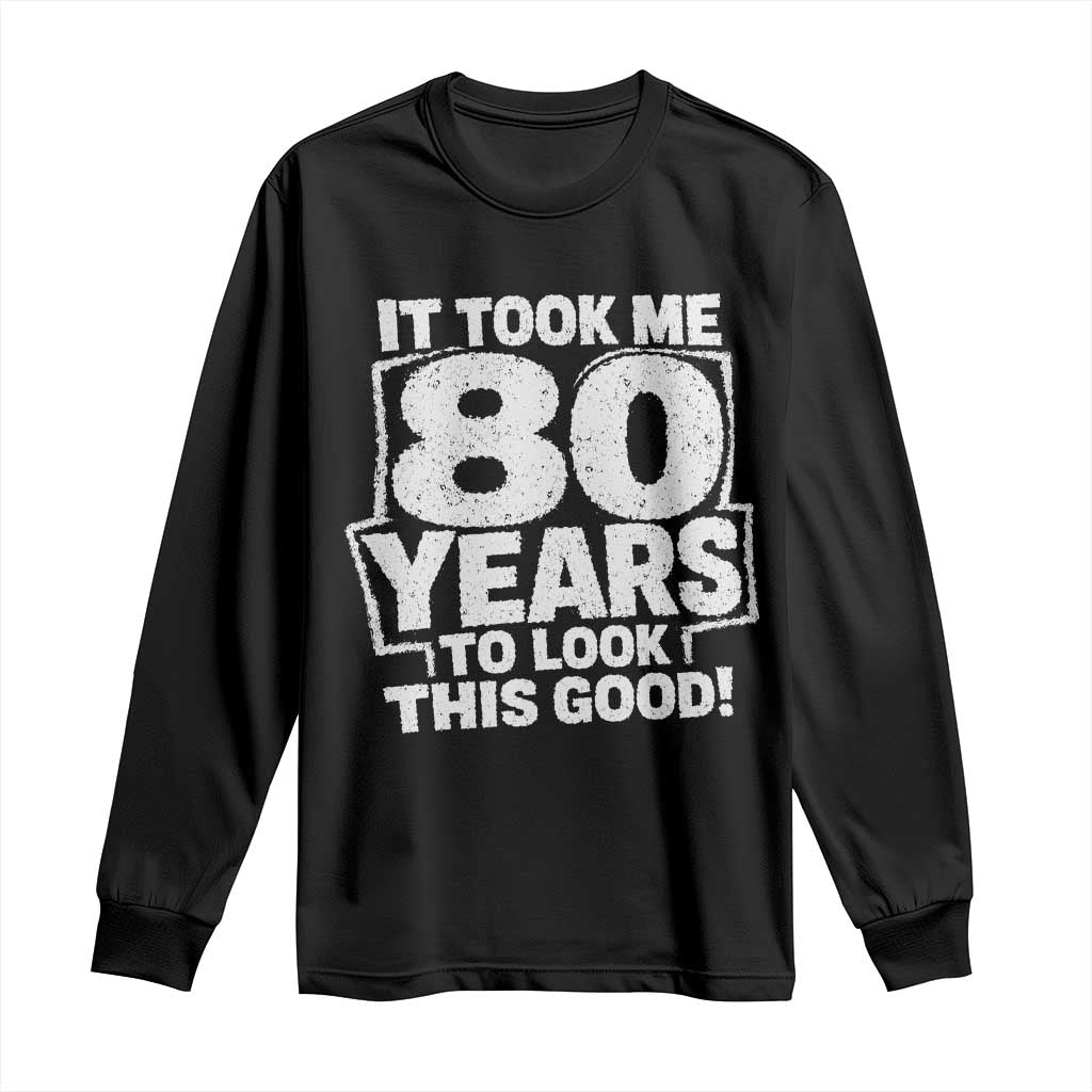 Funny 80th Birthday Long Sleeve Shirt It Took Me 80 Years To Look This Good Vintage Retro
