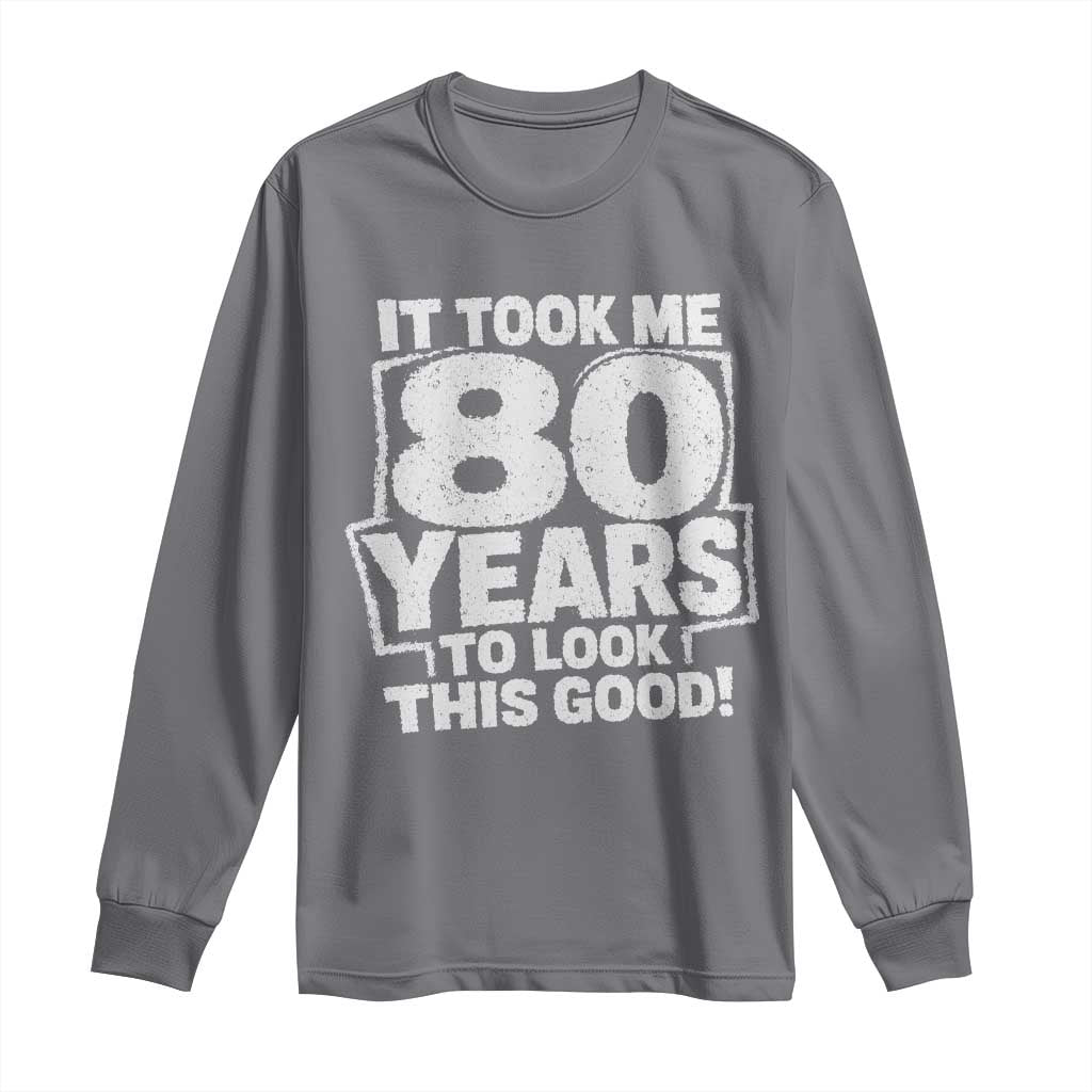 Funny 80th Birthday Long Sleeve Shirt It Took Me 80 Years To Look This Good Vintage Retro