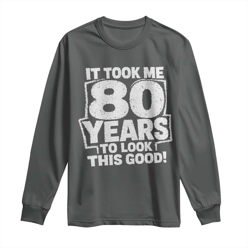 Funny 80th Birthday Long Sleeve Shirt It Took Me 80 Years To Look This Good Vintage Retro