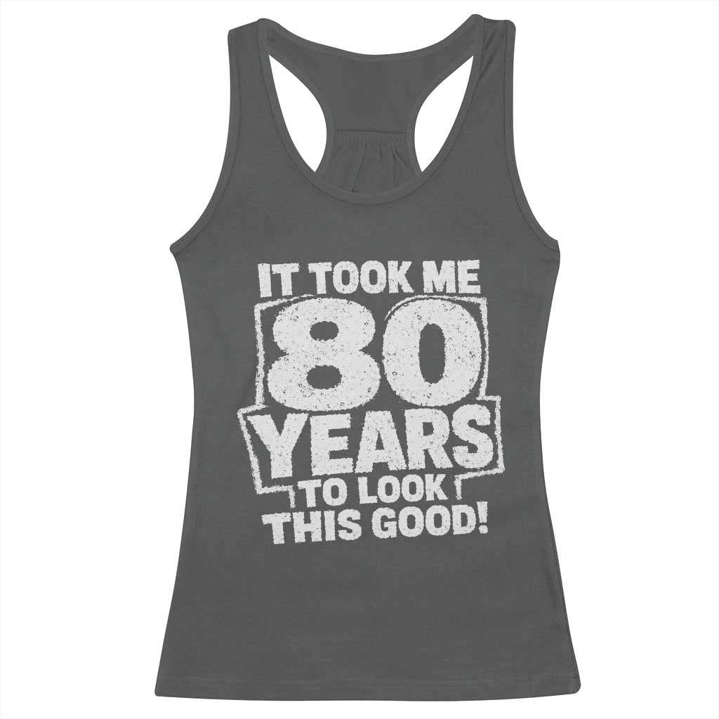 Funny 80th Birthday Racerback Tank Top It Took Me 80 Years To Look This Good Vintage Retro