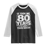 Funny 80th Birthday Raglan Shirt It Took Me 80 Years To Look This Good Vintage Retro