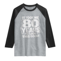 Funny 80th Birthday Raglan Shirt It Took Me 80 Years To Look This Good Vintage Retro