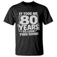 Funny 80th Birthday T Shirt It Took Me 80 Years To Look This Good Vintage Retro
