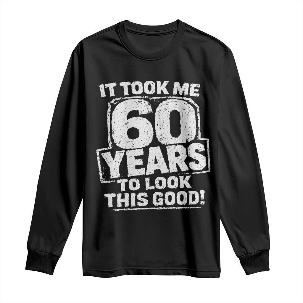 Funny 60th Birthday Long Sleeve Shirt It Took Me 60 Years To Look This Good Vintage Retro