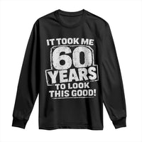 Funny 60th Birthday Long Sleeve Shirt It Took Me 60 Years To Look This Good Vintage Retro