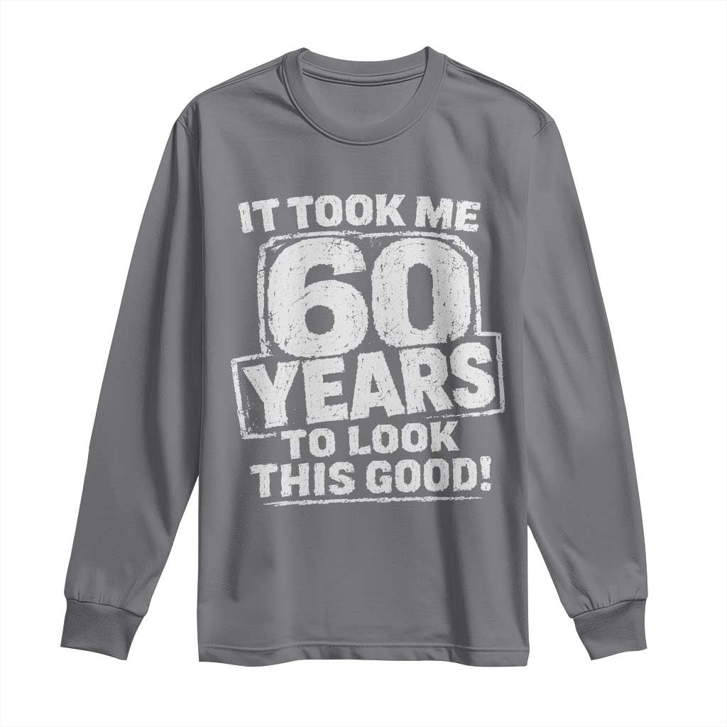 Funny 60th Birthday Long Sleeve Shirt It Took Me 60 Years To Look This Good Vintage Retro