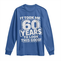 Funny 60th Birthday Long Sleeve Shirt It Took Me 60 Years To Look This Good Vintage Retro