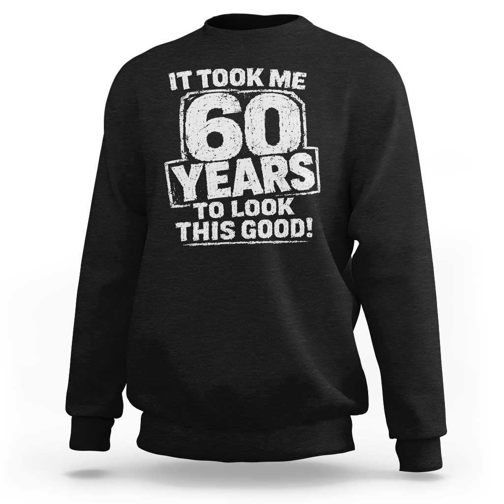 Funny 60th Birthday Sweatshirt It Took Me 60 Years To Look This Good Vintage Retro