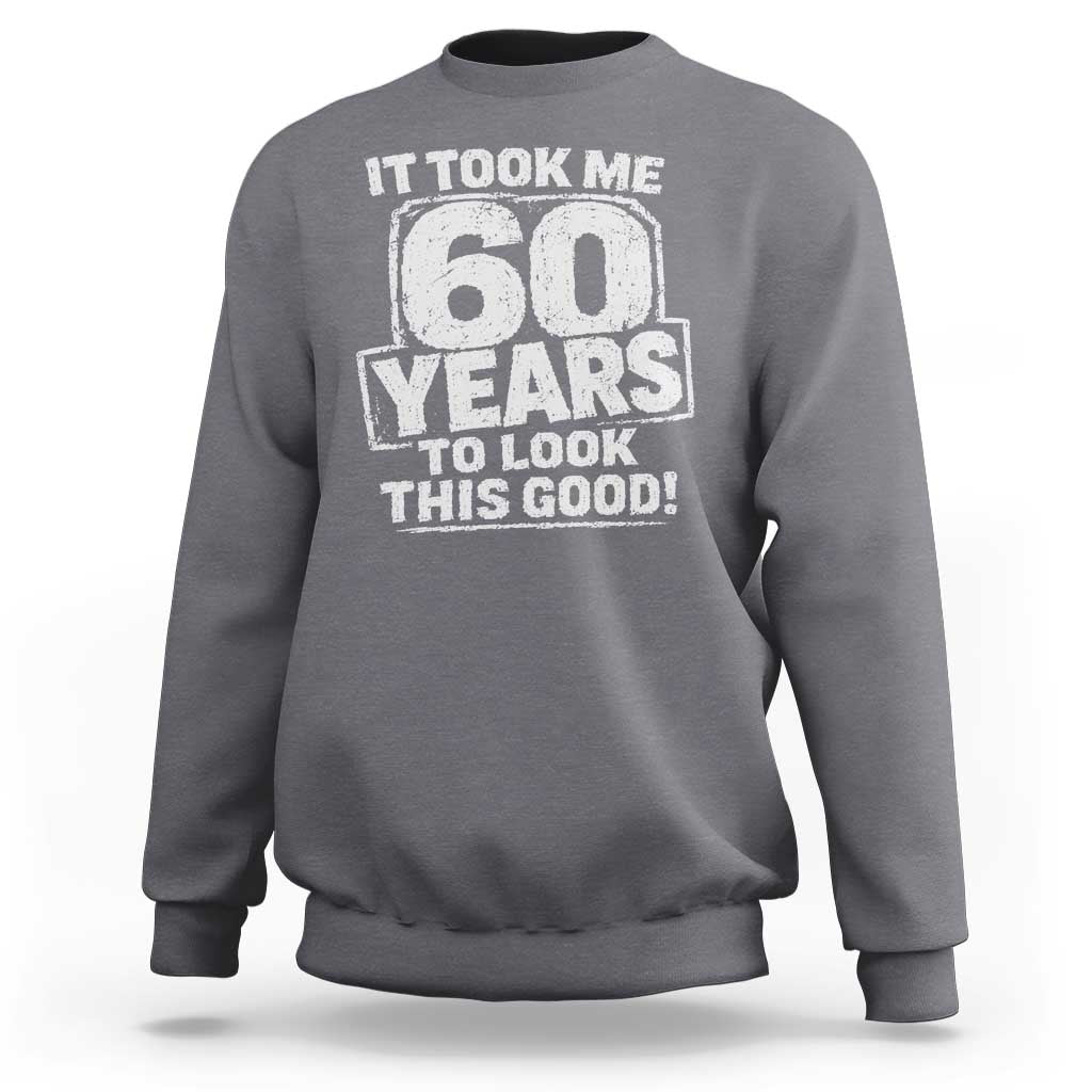 Funny 60th Birthday Sweatshirt It Took Me 60 Years To Look This Good Vintage Retro