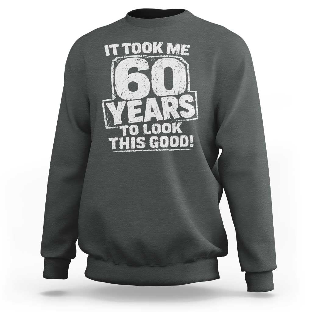 Funny 60th Birthday Sweatshirt It Took Me 60 Years To Look This Good Vintage Retro