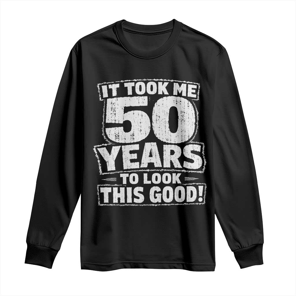 Funny 50th Birthday Long Sleeve Shirt It Took Me 50 Years To Look This Good Vintage Retro
