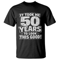 Funny 50th Birthday T Shirt It Took Me 50 Years To Look This Good Vintage Retro