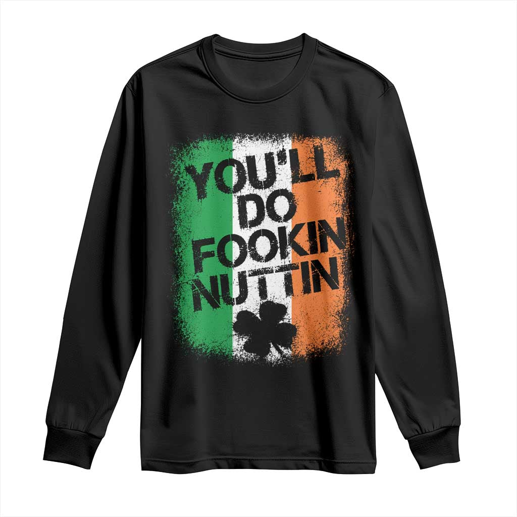 You Will Fookin Nuttin Irish Flag Pride Notorious Long Sleeve Shirt
