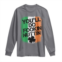 You Will Fookin Nuttin Irish Flag Pride Notorious Long Sleeve Shirt