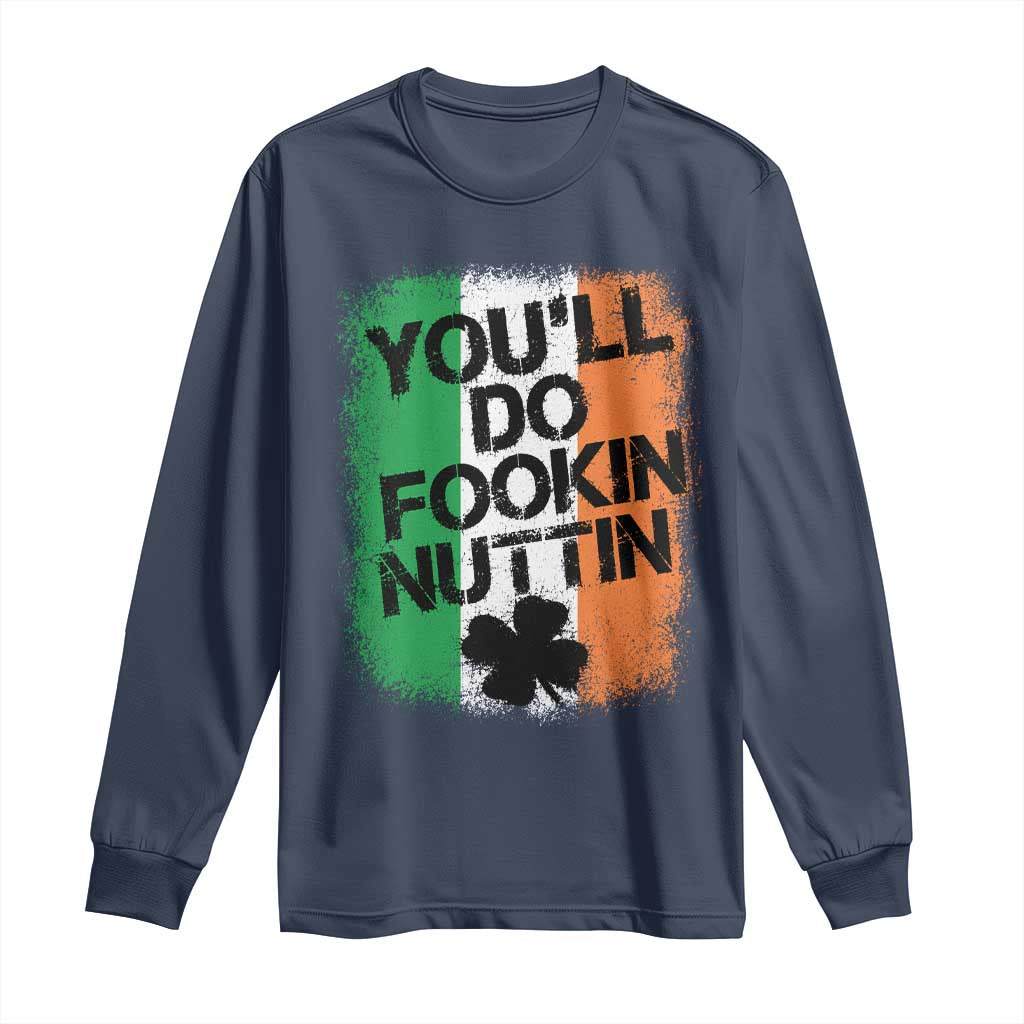 You Will Fookin Nuttin Irish Flag Pride Notorious Long Sleeve Shirt