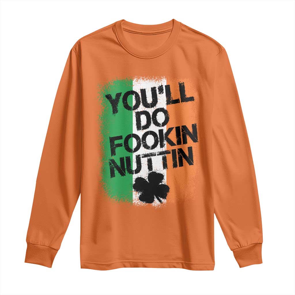 You Will Fookin Nuttin Irish Flag Pride Notorious Long Sleeve Shirt
