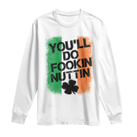 You Will Fookin Nuttin Irish Flag Pride Notorious Long Sleeve Shirt